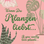 Wenn Du Pflanzen liebst, dann…