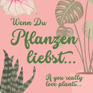 Wenn Du Pflanzen liebst, dann…